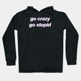 Go Crazy Go Stupid Hoodie